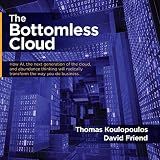 The Bottomless Cloud: How AI, the Next Generation of the Cloud, and Abundance Thinking Will Radically Transform the Way You Do Business