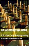 Big Data Security and Hadoop: Principles and Programming
