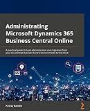 Administrating Microsoft Dynamics 365 Business Central Online: A practical guide to SaaS administration and migration from your on-premise Business Central environments to the cloud