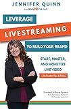 Leverage Livestreaming to Build Your Brand: Start, Master, and Monetize Live Video