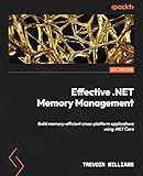Effective .NET Memory Management: Build memory-efficient cross-platform applications using .NET Core