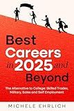 Best Careers in 2025 and Beyond: The Alternative to College: Skilled Trades, Military, Sales and Self Employment (Career Guide Handbooks)