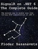 SignalR on .NET 6 - the Complete Guide: The easiest way to enable real-time two-way HTTP communication on .NET 6