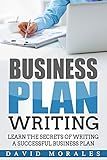 Business Plan: Business Plan Writing- Learn the Secrets of Writing a Successful Business Plan (Business Plan, Business Plan Template, Writing a Business ... Business Plan Writing, Business Plan Books)
