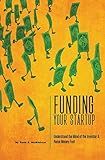Funding Your Startup: Understand the Mind of the Investor and Raise Money Fast