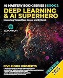 Deep Learning and AI Superhero: Mastering TensorFlow, Keras, and PyTorch: Advanced Machine Learning and AI, Neural Networks, and Real-World Projects (Mastering the AI Revolution Book 2)