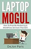 Laptop Mogul: How To Provide Marketing & WordPress Services That Sell!