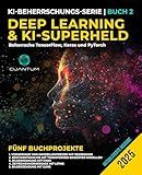 Deep Learning und KI-Superheld: Beherrsche TensorFlow, Keras und PyTorch: Fortgeschrittenes maschinelles Lernen und KI, neuronale Netzwerke und reale Projekte ... KI-Revolution meistern 2) (German Edition)