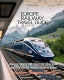 Europe Railway Travel Guide 2025–2026: Discover Updated High-Speed Rail Lines, Scenic Train Journeys, Eurorail Connectivity & Planning Tips For Seamless European Routes
