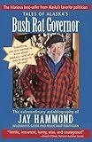 Tales of Alaska's Bush Rat Governor: The Extraordinary Autobiography of Jay Hammond, Wilderness Guide and Reluctant Politician