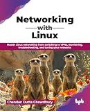 Networking with Linux: Master Linux networking from switching to VPNs, monitoring, troubleshooting, and tuning your networks (English Edition)