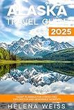 Alaska Travel Guide 2025: Smart Planning for Stress-Free Exploration and Memorable Moments