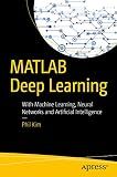 MATLAB Deep Learning: With Machine Learning, Neural Networks and Artificial Intelligence