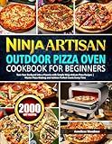 Ninja Artisan Outdoor Pizza Oven Cookbook for Beginners: Turn Your Backyard into a Pizzeria with Simple Ninja Artisan Pizza Recipes | Master Pizza-Making and Achieve Perfect Crusts Every Time