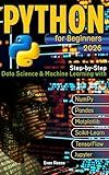 Python for Beginners: Step-by-Step Data Science & Machine Learning with NumPy, Pandas, Matplotlib, Scikit-Learn, TensorFlow & Jupyter