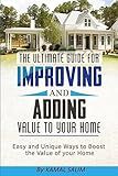The Ultimate Guide for Improving and Adding Value to Your Home: Easy and Unique Ways to Boost the Value of Your Home (Black and White Image Version)