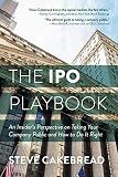 The IPO Playbook: An Insider's Perspective on Taking Your Company Public and How to Do It Right