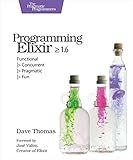Programming Elixir ≥ 1.6: Functional |> Concurrent |> Pragmatic |> Fun