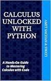 Calculus Unlocked with Python: A Hands-On Guide to Mastering Calculus with Code