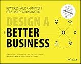 Design a Better Business: New Tools, Skills, and Mindset for Strategy and Innovation