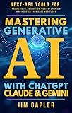 Mastering Generative AI with ChatGPT, Claude & Gemini: The Professional’s Guide: Next-gen tools for productivity, automation, content creation, and ... ... & Scale with Artificial Intelligence)