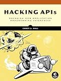 Hacking APIs: Breaking Web Application Programming Interfaces