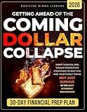 Getting Ahead of The Coming Dollar Collapse: Smart Survival and Wealth Protection Strategies to Help You and Your Family Thrive — Not Just Survive — in the Next Economic Breakdown