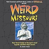 Weird Missouri: Your Travel Guide to Missouri's Local Legends and Best Kept Secrets
