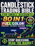 The Candlestick Trading Bible for Small Accounts: A Full-Color, Step-by-Step Framework to Decode Price Action, Filter Weak Setups, Avoid Overtrading, and Trade With Clarity and Controlled Risk