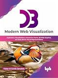 D3: Modern Web Visualization: Exploratory Visualizations, Interactive Charts, 2D Web Graphics, and Data-Driven Visual Representations (English Edition)