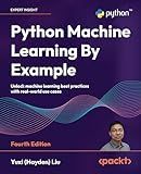 Python Machine Learning By Example: Unlock machine learning best practices with real-world use cases