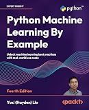Python Machine Learning By Example: Unlock machine learning best practices with real-world use cases