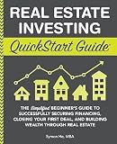 Real Estate Investing QuickStart Guide: The Simplified Beginner’s Guide to Successfully Securing Financing, Closing Your First Deal, and Building Wealth Through Real Estate