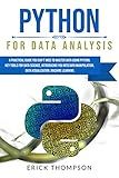 Python for Data Analysis: A Practical Guide you Can’t Miss to Master Data Using Python. Key Tools for Data Science, Introducing you into Data Manipulation, Data Visualization, Machine Learning