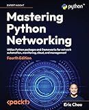 Mastering Python Networking: Utilize Python packages and frameworks for network automation, monitoring, cloud, and management