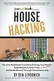 House Hacking: The Only Real Estate Investing Strategy You Need to Build Wealth, Live for Free (or almost free), and Make Money Through Homeownership.