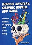 Murder Mystery, Graphic Novels, and More: Innovative Programs for Engaging Teens in Your Library