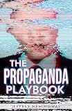 The Propaganda Playbook: War, Mind Control, Nazi and China Tactics, Russian Disinformation, Political Mass Manipulation, and the Dark Psychology of Mass Media