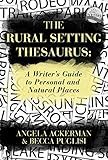 The Rural Setting Thesaurus: A Writer's Guide to Personal and Natural Places (Writers Helping Writers Series Book 4)