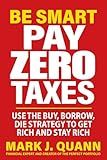 Be Smart Pay Zero Taxes: Use the Buy, Borrow, Die Strategy to Get Rich and Stay Rich