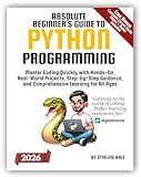 Absolute Beginner's Guide to Python Programming: Master Coding Quickly with Hands-On, Real-World Projects, Step-By-Step Guidance, and Comprehensive Learning for All Ages (Absolute Beginner's Guides)