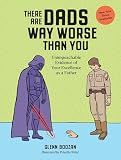 There Are Dads Way Worse Than You: Unimpeachable Evidence of Your Excellence as a Father