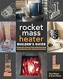 The Rocket Mass Heater Builder's Guide: Complete Step-by-Step Construction, Maintenance and Troubleshooting