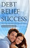 Debt Relief Success: How To Use Debt Relief To Gain Financial Freedom