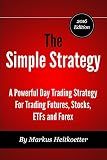 The Simple Strategy - A Powerful Day Trading Strategy For Trading Futures, Stocks, ETFs and Forex