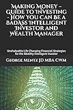 Making Money – Guide to Investing - How You Can Be a BadAss Intelligent Investor and Wealth Manager: Unshakeable Life Changing Financial Strategies ... (Making Money Guide to Investing Series #1)