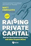 Raising Private Capital: Build Your Real Estate Investing Empire with Other People’s Money
