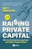 Raising Private Capital: Build Your Real Estate Investing Empire with Other People’s Money