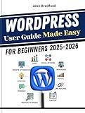 WordPress User Guide Made Easy for Beginners 2025-2026: Tips and Tricks For Productivity and Everything You Need to Boost Speed, Creativity for New Creators, Bloggers, and DIY Website Builders