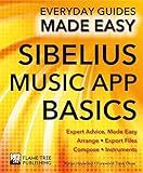 Sibelius Music App Basics: Expert Advice, Made Easy (Everyday Guides Made Easy)